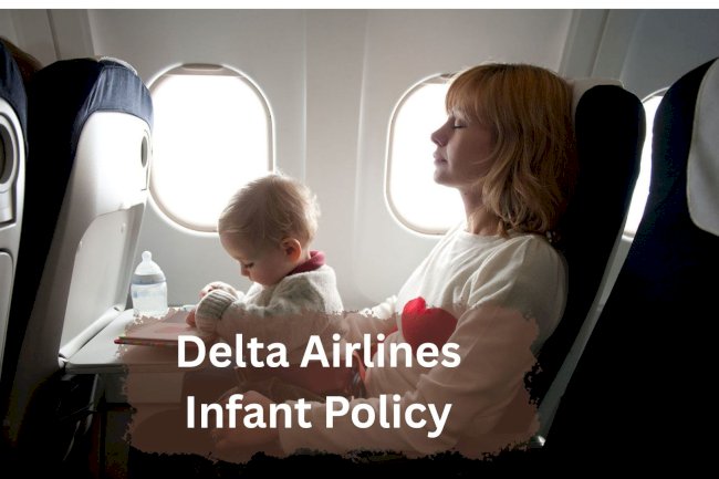Delta Airlines Infant Policy (Age, Seating & Fees)