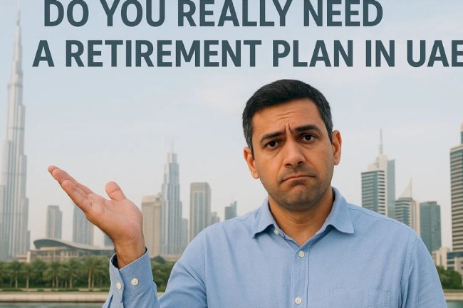 Do You Really Need a Retirement Plan in UAE?