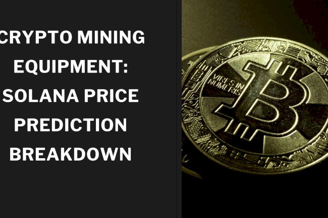 Crypto Mining Equipment: Solana Price Prediction Breakdown