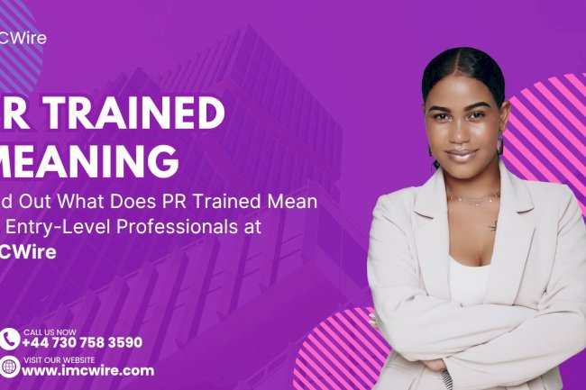 IMCWire Reveals How PR Trained Meaning Builds Authority in Fast-Paced Markets