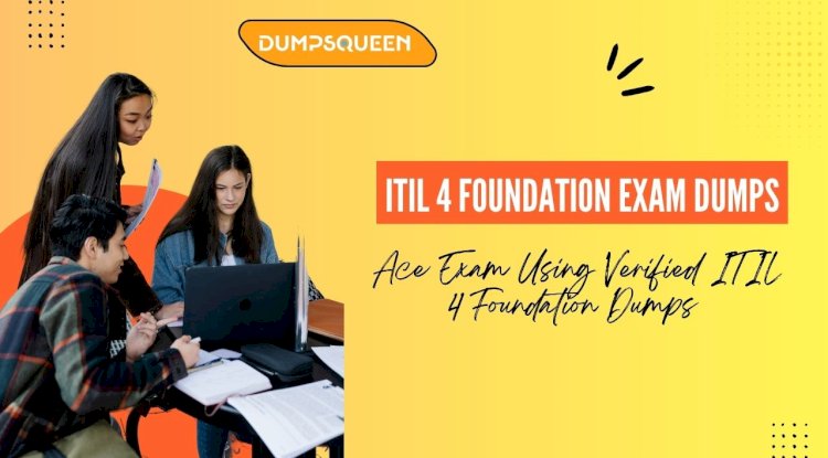 Pass Your ITIL 4 Foundation Exam the First Time with DumpsQueen Dumps