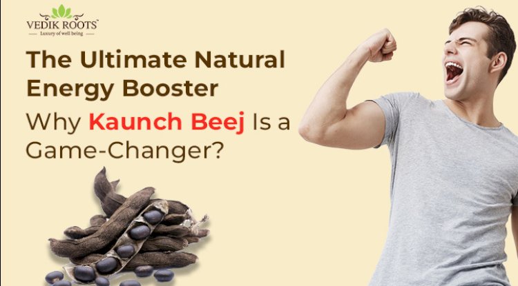 The Ultimate Natural Energy Booster: Why Kaunch Beej Is a Game-Changer?