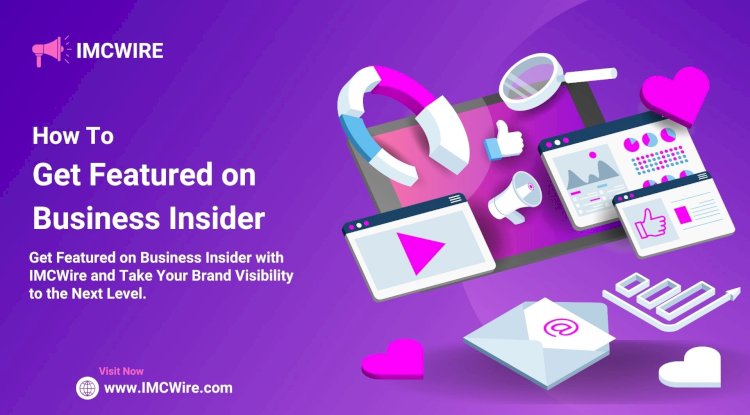 Reach More Customers by Publishing a Business Insider Press Release Through IMCWire