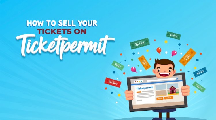 How to Sell Your Tickets on Ticketpermit: A Step-by-Step Guide for First-Time Sellers