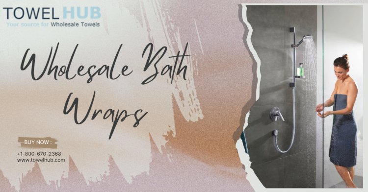 The Power of Plush: Bulk Bath Wraps with a Premium Touch