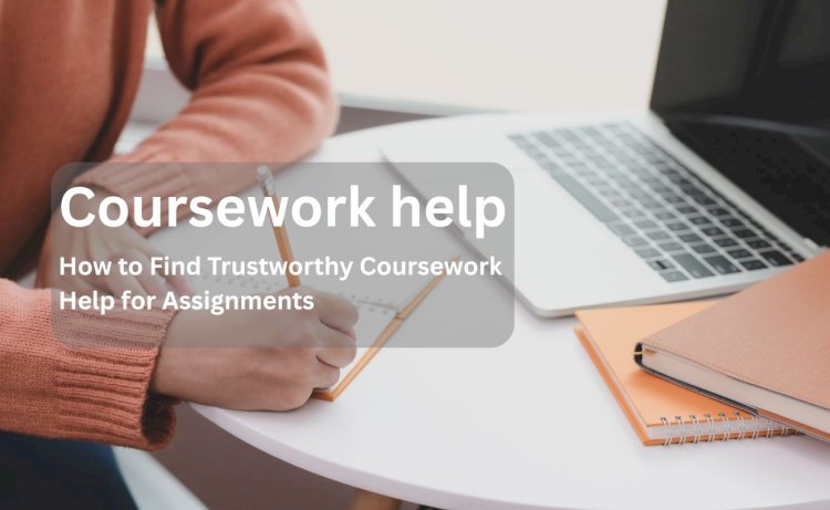 How to Find Trustworthy Coursework Help for Assignments