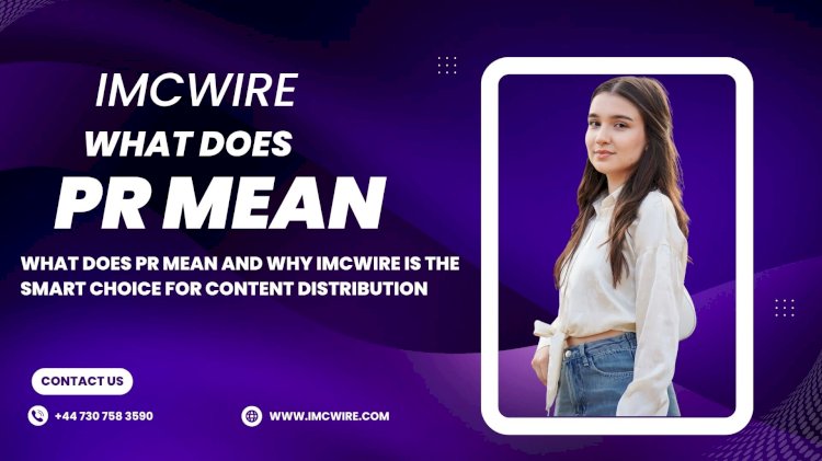 Learn What Does PR Mean and How IMCWire Offers Comprehensive Public Relations Support