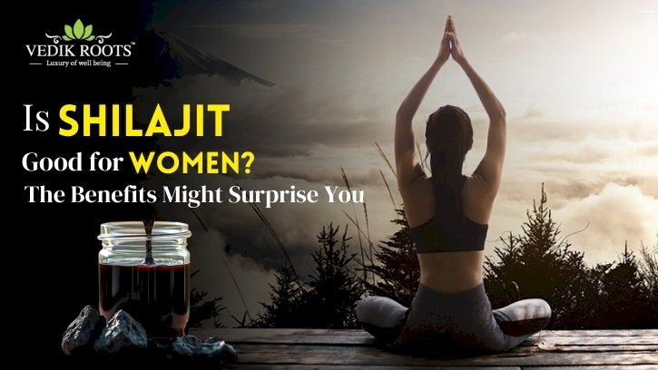 Is Shilajit Good for Women? The Benefits Might Surprise You