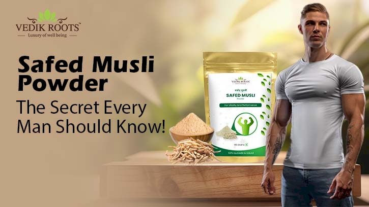 Safed Musli Benefits – The Secret Every Man Should Know! 