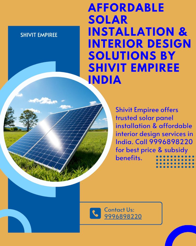 Affordable Solar Installation & Interior Design Solutions by Shivit Empiree India