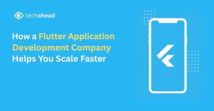 How a Flutter Application Development Company Helps You Scale Faster