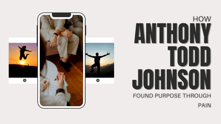 How Anthony Todd Johnson Found Purpose Through Pain