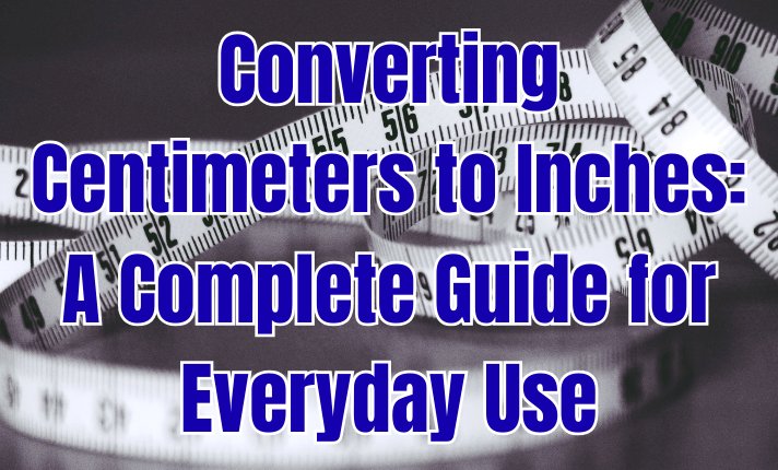 Converting Centimeters to Inches: A Complete Guide for Everyday Use