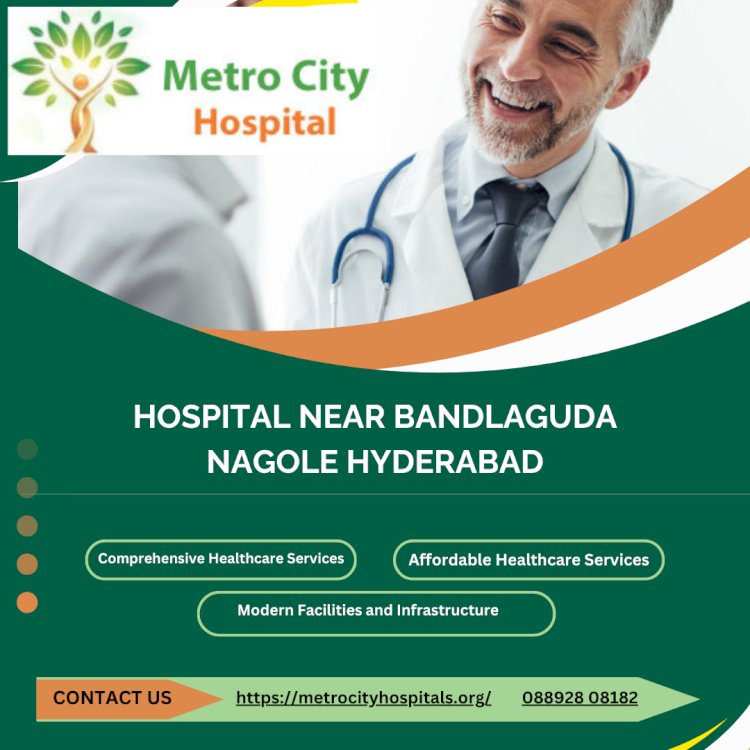 Hospital Near Bandlaguda Nagole Hyderabad – Metro City Hospital